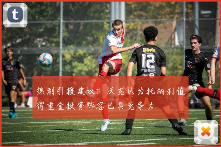 热刺引援建议：沃克认为托纳利值得重金投资阵容已具竞争力