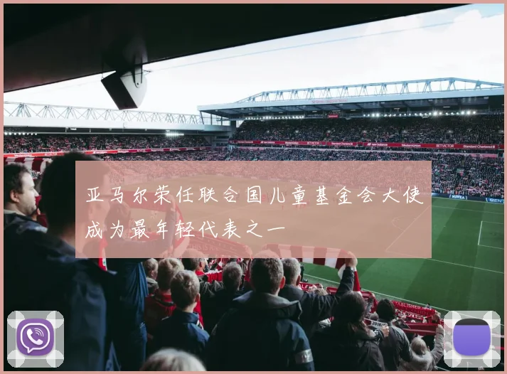 亚马尔荣任联合国儿童基金会大使成为最年轻代表之一