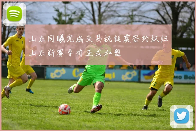 山东同曦完成交易祝铭震签约权归山东新赛季将正式加盟